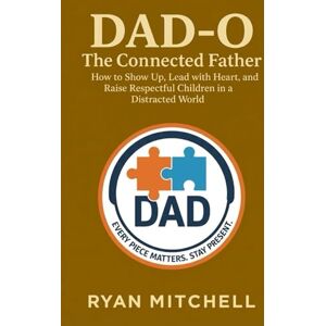 Mitchell, Ryan Dad-O: The Connected Father: How to Show Up, Lead with Heart, and Raise Respectful Children in a Distracted World (Dad-O Series Books) Mitchell, Ryan Dad-O: The Connected Father: How to Show Up, Lead with Heart, and Raise Respectful Children in a Distracted World (Dad-O Series Books)