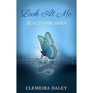 Daley, Clemeira Look At Me: Beauty for Ashes Daley, Clemeira Look At Me: Beauty for Ashes