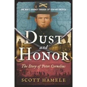 Scott Dust & Honor: The Story of Peter Cornelius: One Man’s Journey Through 19th Century America Scott Dust & Honor: The Story of Peter Cornelius: One Man’s Journey Through 19th Century America