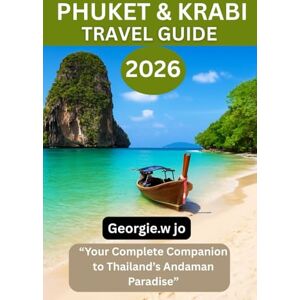 Jo, Georgie W PHUKET& KRABI TRAVEL GUIDE 2026: “Your Complete Companion to Thailand’s Andaman Paradise” Jo, Georgie W PHUKET& KRABI TRAVEL GUIDE 2026: “Your Complete Companion to Thailand’s Andaman Paradise”