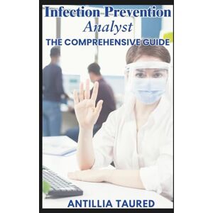 Taured, Antillia Infection Prevention Analyst The Comprehensive Guide: Mastering Strategies and Innovations for Unyielding Healthcare Safety Taured, Antillia Infection Prevention Analyst The Comprehensive Guide: Mastering Strategies and Innovations for Unyielding Healthcare Safety