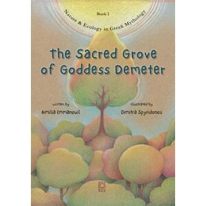 Emmanouil, Aimilia The Sacred Grove of Goddess Demeter: The first known ecological message in the history of humanity (Nature & Ecology in Greek Mythology) Emmanouil, Aimilia The Sacred Grove of Goddess Demeter: The first known ecological message in the history of humanity (Nature & Ecology in Greek Mythology)