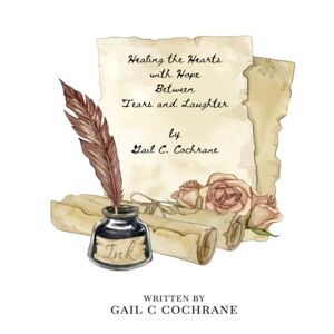 C. Cochrane, Gail Healing Hearts With Hope Between Life's Tears And Laughter C. Cochrane, Gail Healing Hearts With Hope Between Life's Tears And Laughter
