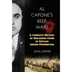 Binder, John Al Capone's Beer Wars: A Complete History of Organized Crime in Chicago during Prohibition Binder, John Al Capone's Beer Wars: A Complete History of Organized Crime in Chicago during Prohibition