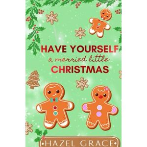Grace, Hazel HAVE YOURSELF A MERRIED LITTLE CHRISTMAS: WRONG GROOM ROMANCE Grace, Hazel HAVE YOURSELF A MERRIED LITTLE CHRISTMAS: WRONG GROOM ROMANCE