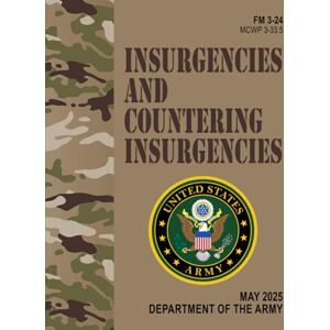 Army, Department of the FM 3-24 / MCWP 3-33.5 Insurgencies and Countering Insurgencies May 2025: w/Change 2 Army, Department of the FM 3-24 / MCWP 3-33.5 Insurgencies and Countering Insurgencies May 2025: w/Change 2