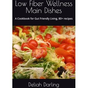 Darling, Deliah Low Fiber Wellness Main Dishes: A Cookbook for Gut Friendly Living, 80+ recipes Darling, Deliah Low Fiber Wellness Main Dishes: A Cookbook for Gut Friendly Living, 80+ recipes