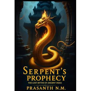 N.M, Prasanth Serpent's Prophecy: The Lost Myths of Ancient India N.M, Prasanth Serpent's Prophecy: The Lost Myths of Ancient India