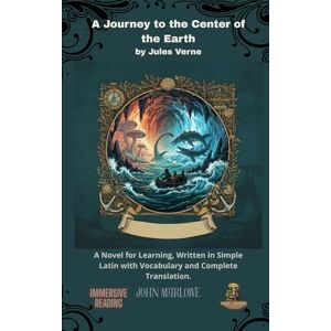 Marlowe, John A Journey to the Center of the Earth by Jules Verne: A Novel for Learning, Written in Simple Latin with Vocabulary and Complete Translation. Marlowe, John A Journey to the Center of the Earth by Jules Verne: A Novel for Learning, Written in Simple Latin with Vocabulary and Complete Translation.