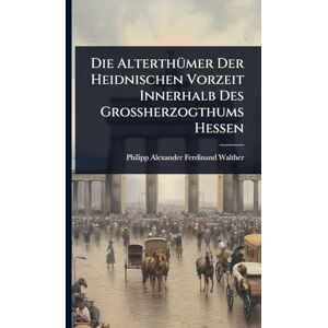 Die AlterthÃ1/4mer Der Heidnischen Vorzeit Innerhalb Des Grossherzogthums Hessen Die AlterthÃ1/4mer Der Heidnischen Vorzeit Innerhalb Des Grossherzogthums Hessen