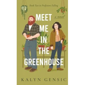 Gensic, Kalyn Meet Me in the Greenhouse: A Forced Proximity Cozy Rom-Com (Professors Falling: Romantic Comedies in Academia) Gensic, Kalyn Meet Me in the Greenhouse: A Forced Proximity Cozy Rom-Com (Professors Falling: Romantic Comedies in Academia)
