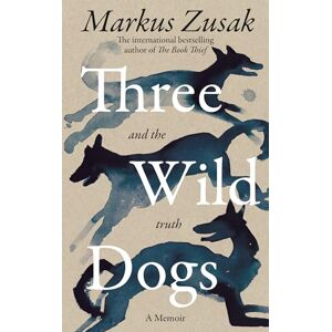 Zusak, Markus Three Wild Dogs (and the truth): A poignant love letter to the animals in our lives from the bestselling author of The Book Thief Zusak, Markus Three Wild Dogs (and the truth): A poignant love letter to the animals in our lives from the bestselling author of The Book Thief