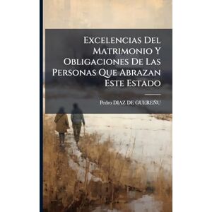 Excelencias Del Matrimonio Y Obligaciones De Las Personas Que Abrazan Este Estado Excelencias Del Matrimonio Y Obligaciones De Las Personas Que Abrazan Este Estado