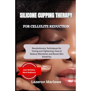 MARLOWE, LAZERON SILICONE CUPPING THERAPY FOR CELLULITE REDUCTION: Revolutionary Techniques for Toning and Tightening: How to Reduce Blemishes and Boost Skin Elasticity MARLOWE, LAZERON SILICONE CUPPING THERAPY FOR CELLULITE REDUCTION: Revolutionary Techniques for Toning and Tightening: How to Reduce Blemishes and Boost Skin Elasticity