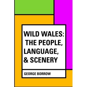 Borrow, George Wild Wales: The People, Language, & Scenery Borrow, George Wild Wales: The People, Language, & Scenery