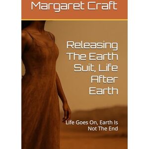Craft Releasing The Earth Suit, Life After Earth: Life Goes On, Earth Is Not The End Craft Releasing The Earth Suit, Life After Earth: Life Goes On, Earth Is Not The End