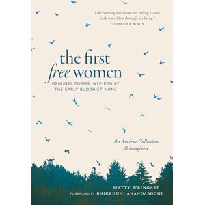 Matty Weingast The First Free Women: Original Poems Inspired by the Early Buddhist Nuns Matty Weingast The First Free Women: Original Poems Inspired by the Early Buddhist Nuns