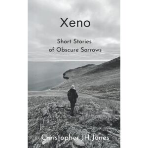 Jones, Christopher JH Xeno: Short Stories of Obscure Sorrows Jones, Christopher JH Xeno: Short Stories of Obscure Sorrows