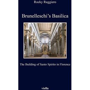 Ruggiero, Rocky Brunelleschi's Basilica: The Building of Santo Spirito in Florence: 7 (Kent State University European Studies) Ruggiero, Rocky Brunelleschi's Basilica: The Building of Santo Spirito in Florence: 7 (Kent State University European Studies)