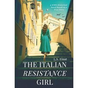 Einat, L.S. The Italian Resistance Girl: A WW2 Historical Novel Based on a True Story Einat, L.S. The Italian Resistance Girl: A WW2 Historical Novel Based on a True Story