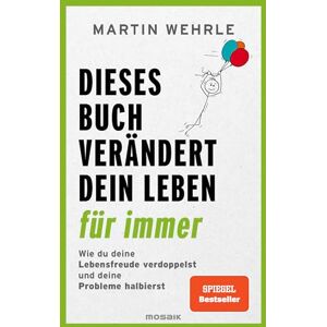 Wehrle, Martin Dieses Buch verändert dein Leben für immer: Wie du deine Lebensfreude verdoppelst und deine Probleme halbierst In 52 kleinen Schritten zu großen Zielen Spiegel Bestseller Wehrle, Martin Dieses Buch verändert dein Leben für immer: Wie du deine Lebensfreude verdoppelst und deine Probleme halbierst In 52 kleinen Schritten zu großen Zielen Spiegel Bestseller