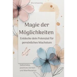 Schwarzing, Mira Magie der Möglichkeiten Entdecke dein Potenzial für persönliches Wachstum Selbstliebe, positivem Denken und Manifestationn: Ratgeber zur ... Mit Schattenarbeit und vielen Übungen. Schwarzing, Mira Magie der Möglichkeiten Entdecke dein Potenzial für persönliches Wachstum Selbstliebe, positivem Denken und Manifestationn: Ratgeber zur ... Mit Schattenarbeit und vielen Übungen.