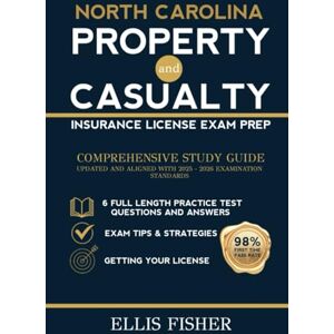 FISHER, ELLIS NORTH CAROLINA PROPERTY AND CASUALTY INSURANCE LICENSE EXAM PREP: From Basics to Exam with 6 Full Length Practice Questions and Expert Tips and ... Property and Casualty Exam Success Series) FISHER, ELLIS NORTH CAROLINA PROPERTY AND CASUALTY INSURANCE LICENSE EXAM PREP: From Basics to Exam with 6 Full Length Practice Questions and Expert Tips and ... Property and Casualty Exam Success Series)