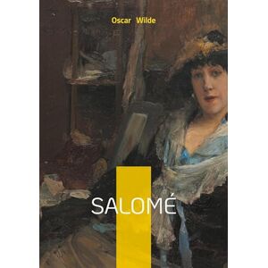 Wilde, Oscar Salomé: Drame symboliste et érotisme biblique une tragédie poétique de la décadence Wilde, Oscar Salomé: Drame symboliste et érotisme biblique une tragédie poétique de la décadence
