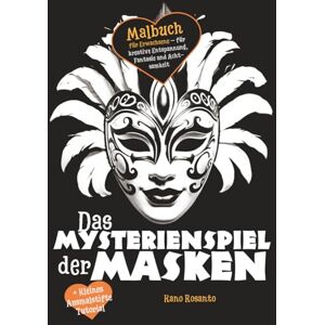 Rosanto, Kano Ein Malbuch für Erwachsene für kreative Entspannung, Fantasie und Achtsamkeit „Das Mysterienspiel der Masken“ – Mit kleinem Ausmalstifte-Tutorial – ... innere Ruhe, freien Kopf und meditativen Flow Rosanto, Kano Ein Malbuch für Erwachsene für kreative Entspannung, Fantasie und Achtsamkeit „Das Mysterienspiel der Masken“ – Mit kleinem Ausmalstifte-Tutorial – ... innere Ruhe, freien Kopf und meditativen Flow