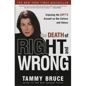 Bruce, Tammy The Death of Right and Wrong: Exposing the Left's Assault on Our Culture and Values Bruce, Tammy The Death of Right and Wrong: Exposing the Left's Assault on Our Culture and Values