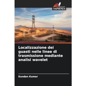 Kumar, Kundan Localizzazione dei guasti nelle linee di trasmissione mediante analisi wavelet Kumar, Kundan Localizzazione dei guasti nelle linee di trasmissione mediante analisi wavelet