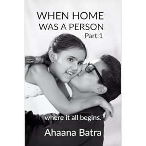 Ahaana Batra When home was a person: Where it all begins Ahaana Batra When home was a person: Where it all begins