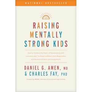 Daniel G. Amen Raising Mentally Strong Kids: How to Combine the Power of Neuroscience With Love and Logic to Grow Confident, Kind, Responsible, and Resilient Children and Young Adults Daniel G. Amen Raising Mentally Strong Kids: How to Combine the Power of Neuroscience With Love and Logic to Grow Confident, Kind, Responsible, and Resilient Children and Young Adults