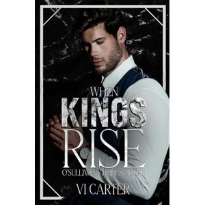 Carter, Vi When Kings Rise: The O'Sullivan's Brides: An Irish Mafia Romance: 1 Carter, Vi When Kings Rise: The O'Sullivan's Brides: An Irish Mafia Romance: 1