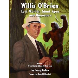Kulon, Greg Willis O’Brien — Lost Worlds, Giant Apes and Dinosaurs: Volume 1 – From Thomas Edison to King Kong Kulon, Greg Willis O’Brien — Lost Worlds, Giant Apes and Dinosaurs: Volume 1 – From Thomas Edison to King Kong