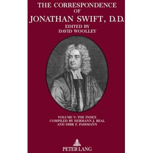 The Correspondence of Jonathan Swift, D. D.: Volume V: The Index – Compiled by Hermann J. Real and Dirk F. Passmann: 5 (The Correspondence of Jonathan Swift; Volume I-V) The Correspondence of Jonathan Swift, D. D.: Volume V: The Index – Compiled by Hermann J. Real and Dirk F. Passmann: 5 (The Correspondence of Jonathan Swift; Volume I-V)