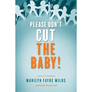Milos, Marilyn Fayre Please Don't Cut the Baby: A Nurse's Memoir Milos, Marilyn Fayre Please Don't Cut the Baby: A Nurse's Memoir