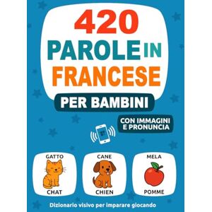 Language, Yerly 420 Parole in Francese per Bambini: Con Immagini e Pronuncia Dizionario visivo per imparare giocando (Impara una Nuova Lingua) Language, Yerly 420 Parole in Francese per Bambini: Con Immagini e Pronuncia Dizionario visivo per imparare giocando (Impara una Nuova Lingua)