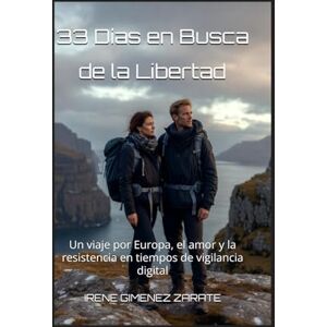 GIMENEZ ZARATE, IRENE 33 Días en Busca de la Libertad: Un viaje por Europa, el amor y la resistencia en tiempos de vigilancia digital GIMENEZ ZARATE, IRENE 33 Días en Busca de la Libertad: Un viaje por Europa, el amor y la resistencia en tiempos de vigilancia digital