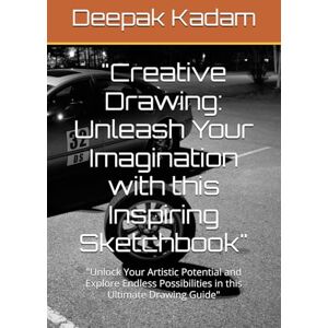 Kadam, Mr Deepak Creative Drawing: Unleash Your Imagination with this Inspiring Sketchbook": "Unlock Your Artistic Potential and Explore Endless Possibilities in this Ultimate Drawing Guide Kadam, Mr Deepak Creative Drawing: Unleash Your Imagination with this Inspiring Sketchbook": "Unlock Your Artistic Potential and Explore Endless Possibilities in this Ultimate Drawing Guide