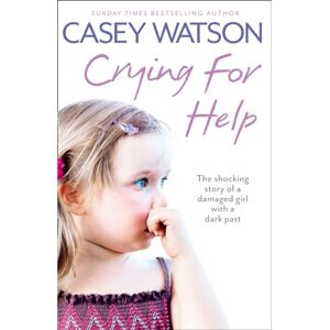 Watson, Casey CRYING FOR HELP: The Shocking True Story of a Damaged Girl with a Dark Past Watson, Casey CRYING FOR HELP: The Shocking True Story of a Damaged Girl with a Dark Past