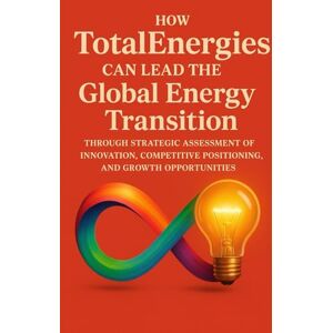 Publishing, BuildingYourBusiness.Online How TotalEnergies Can Lead the Global Energy Transition Through Strategic Assessment of Innovation, Competitive Positioning, and Growth Opportunities Publishing, BuildingYourBusiness.Online How TotalEnergies Can Lead the Global Energy Transition Through Strategic Assessment of Innovation, Competitive Positioning, and Growth Opportunities