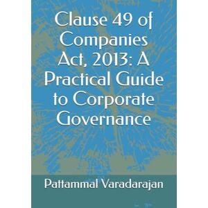 Varadarajan, Pattammal Clause 49 of Companies Act, 2013: A Practical Guide to Corporate Governance: 7 (Modern Corporate Restructuring) Varadarajan, Pattammal Clause 49 of Companies Act, 2013: A Practical Guide to Corporate Governance: 7 (Modern Corporate Restructuring)