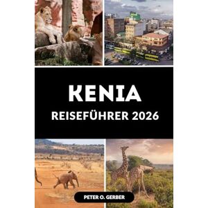 Gerber KENIA REISEFÜHRER 2026: Ein kompletter Begleiter für Wildtiere, Kultur und Erkundung Gerber KENIA REISEFÜHRER 2026: Ein kompletter Begleiter für Wildtiere, Kultur und Erkundung