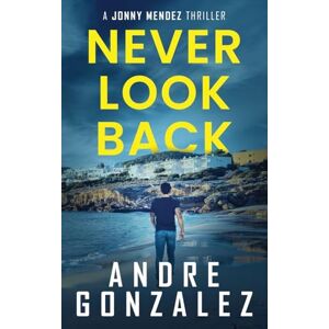 Gonzalez, Andre Never Look Back (Jonny Mendez Series #1) Gonzalez, Andre Never Look Back (Jonny Mendez Series #1)