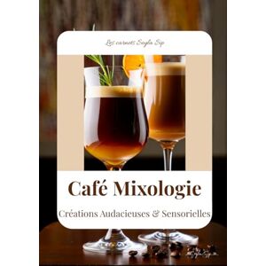 Sip, Seyla Café Mixologie: Créations Audacieuses & Sensorielles: Livre recettes cocktails caféinés, café, latte (Les carnets Seyla Sip) Sip, Seyla Café Mixologie: Créations Audacieuses & Sensorielles: Livre recettes cocktails caféinés, café, latte (Les carnets Seyla Sip)