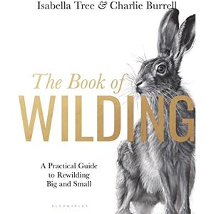 Tree, Isabella The Book of Wilding: A Practical Guide to Rewilding, Big and Small Tree, Isabella The Book of Wilding: A Practical Guide to Rewilding, Big and Small