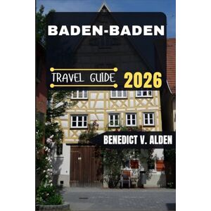 Alden, Benedict V. BADEN BADEN TRAVEL GUIDE: Discover hidden gems, practical tips, and memorable experiences for every step of your travel adventure. Alden, Benedict V. BADEN BADEN TRAVEL GUIDE: Discover hidden gems, practical tips, and memorable experiences for every step of your travel adventure.