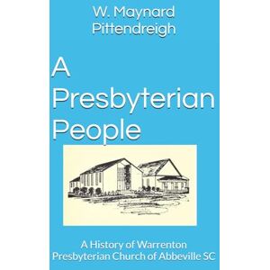 Pittendreigh, Dr. W. Maynard A Presbyterian People: A History of Warrenton Presbyterian Church of Abbeville SC Pittendreigh, Dr. W. Maynard A Presbyterian People: A History of Warrenton Presbyterian Church of Abbeville SC