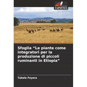 Feyera, Takele Sfoglia “Le piante come integratori per la produzione di piccoli ruminanti in Etiopia” Feyera, Takele Sfoglia “Le piante come integratori per la produzione di piccoli ruminanti in Etiopia”